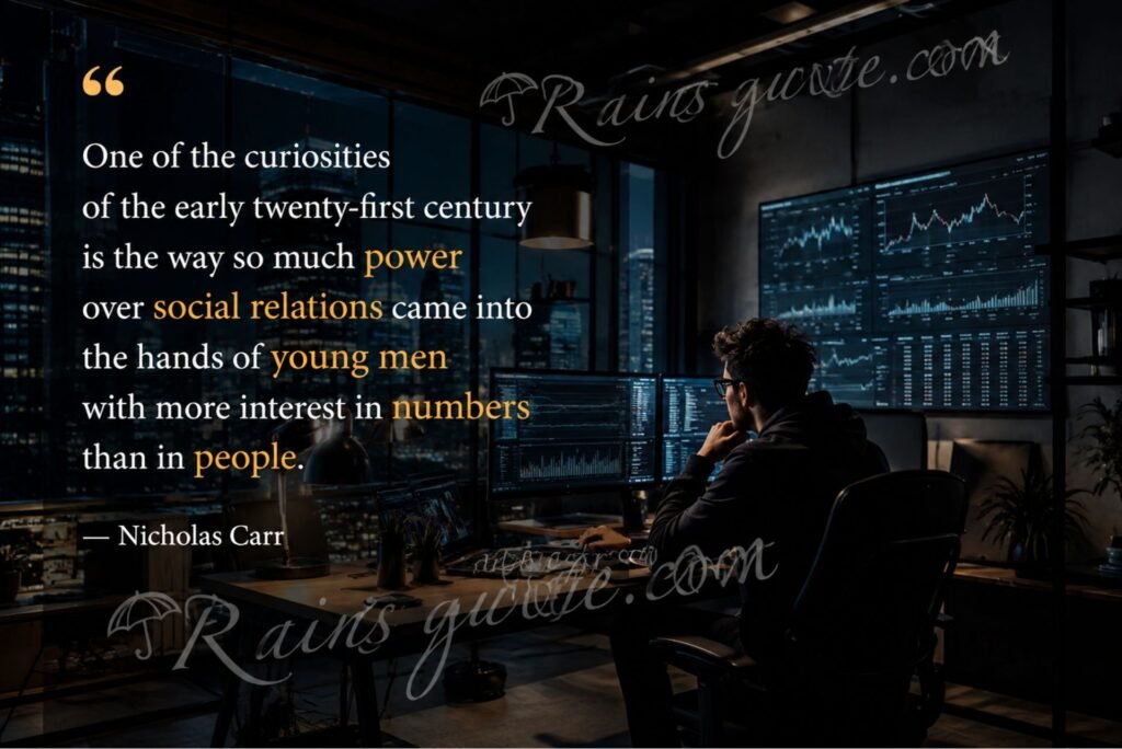 “One of the curiosities of the early twenty-first century is the way so much power over social relations came into the hands of young men with more interest in numbers than in people.”
