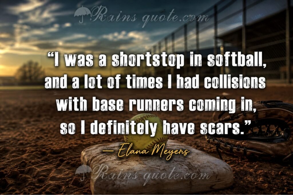 “I was a shortstop in softball, and a lot of times I had collisions with base runners coming in, so I definitely have scars.”