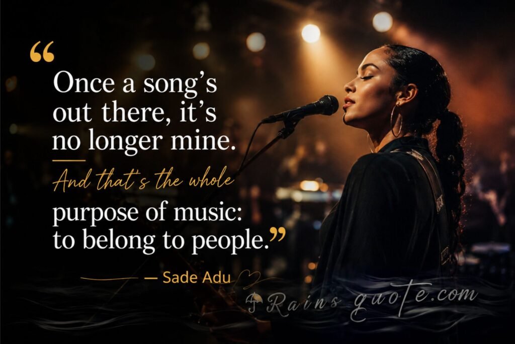 “Once a song's out there, it's no longer mine. And that's the whole purpose of music: to belong to people.”