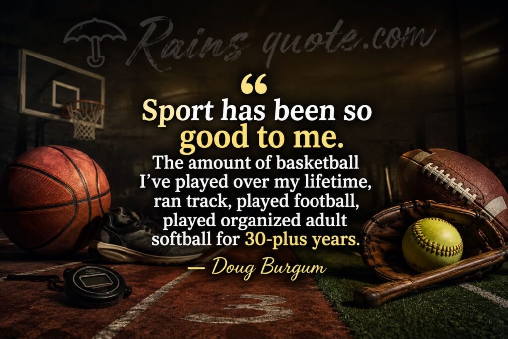 “Sport has been so good to me. The amount of basketball I've played over my lifetime, ran track, played football, played organized adult softball for 30-plus years.”
