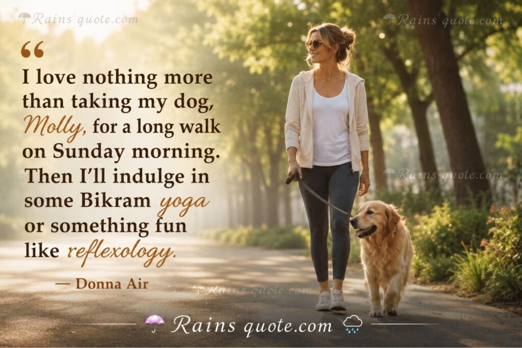 “I love nothing more than taking my dog, Molly, for a long walk on Sunday morning. Then I'll indulge in some Bikram yoga or something fun like reflexology.”