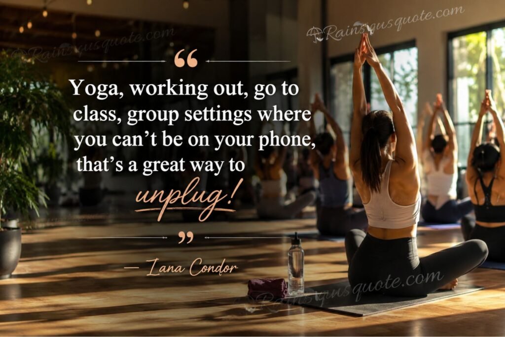 “Yoga, working out, go to class, group settings where you can't be on your phone, that's a great way to unplug!”