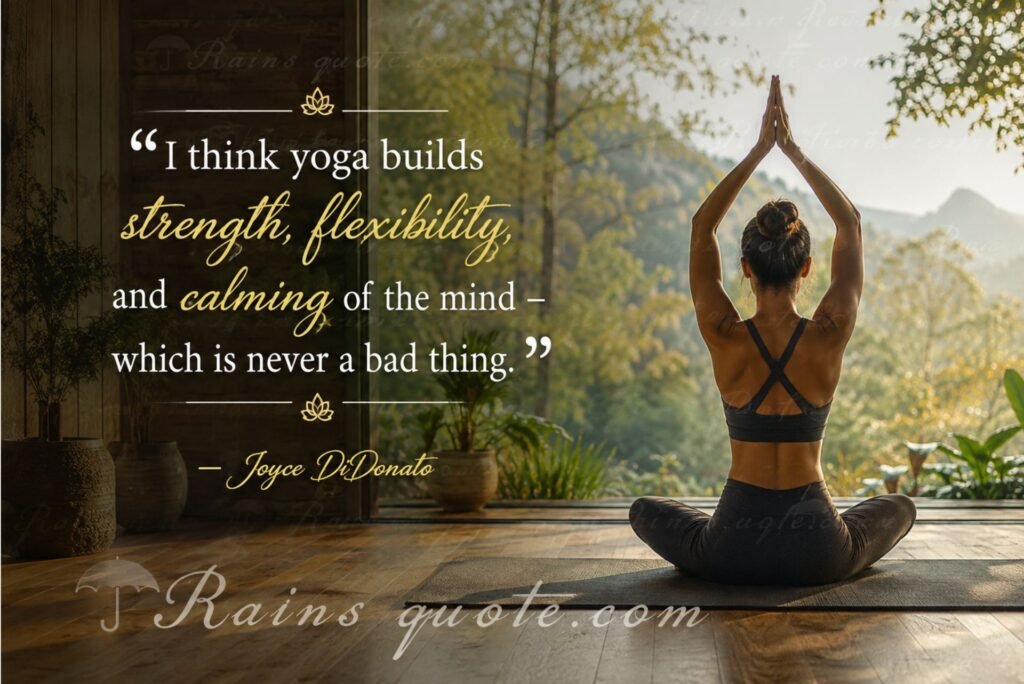 “I think yoga builds strength, flexibility, and calming of the mind - which is never a bad thing.”
