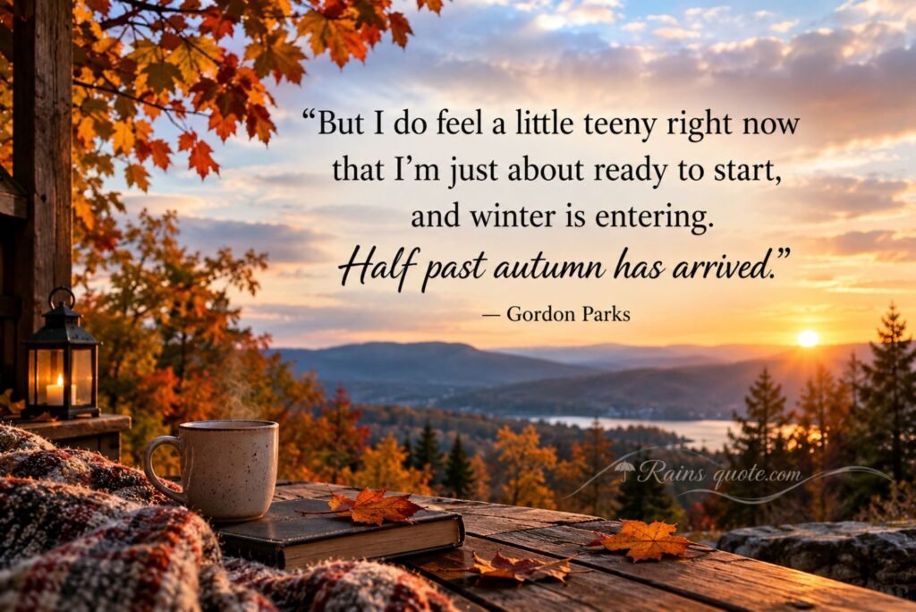 “But I do feel a little teeny right now that I'm just about ready to start, and winter is entering. Half past autumn has arrived.”