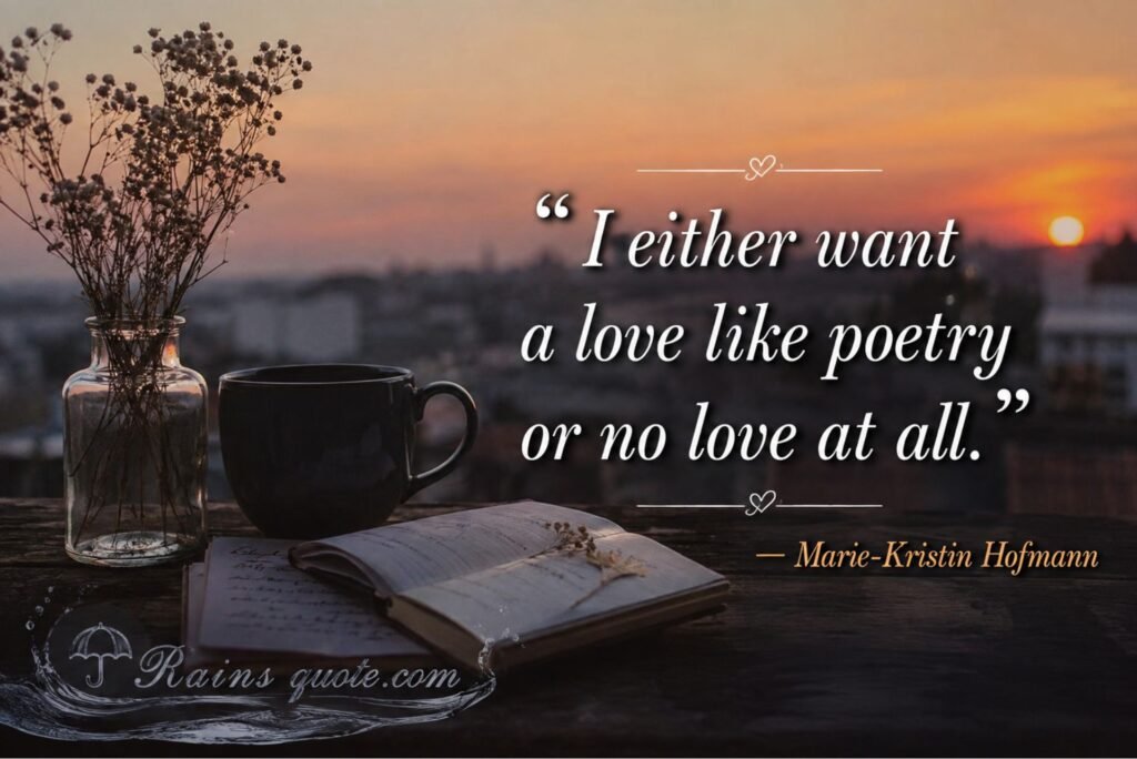 “I either want a love like poetry or no love at all.”