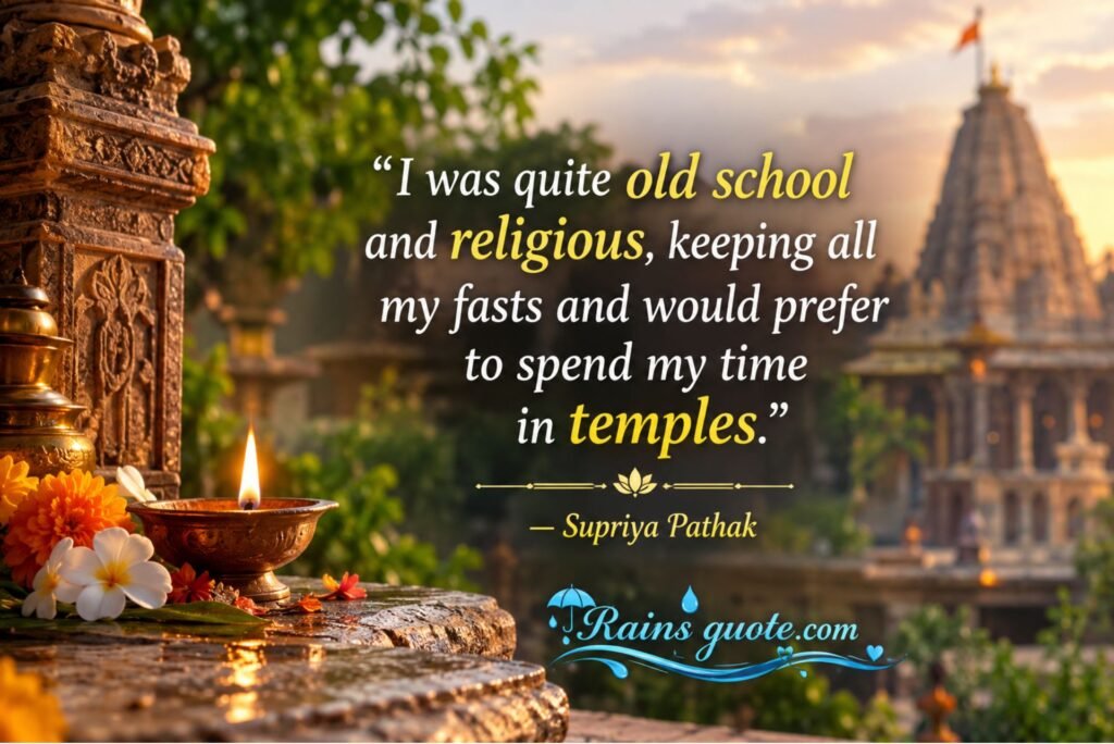 “I was quite old school and religious, keeping all my fasts and would prefer to spend my time in temples.”