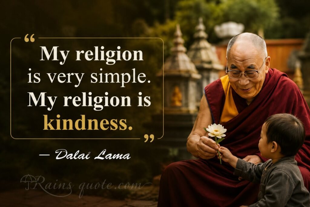 “My religion is very simple. My religion is kindness.”