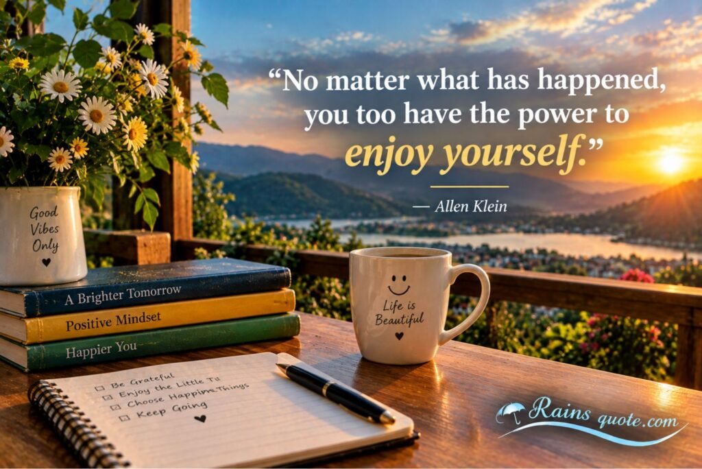 “No matter what has happened, you too have the power to enjoy yourself.”