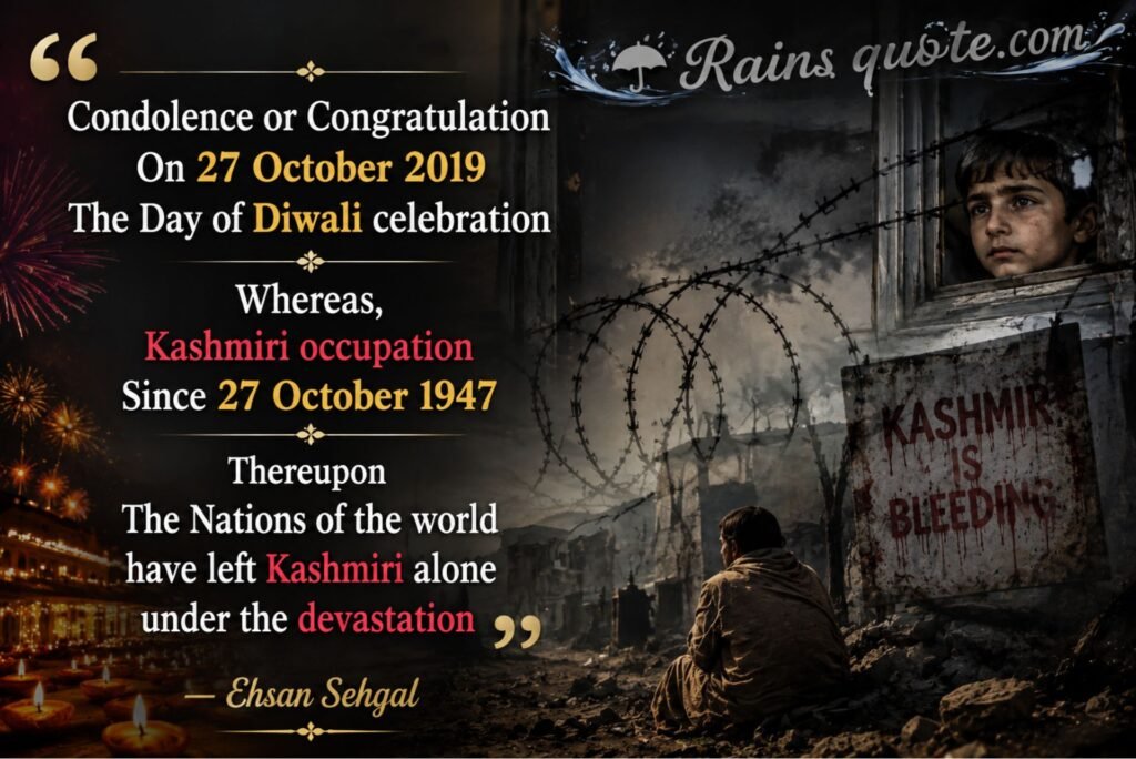 “Condolence or Congratulation On 27 October 2019 The Day of Diwali celebration Whereas, Kashmiri occupation Since 27 October 1947 Thereupon The Nations of the world have left Kashmiri alone under the devastation”