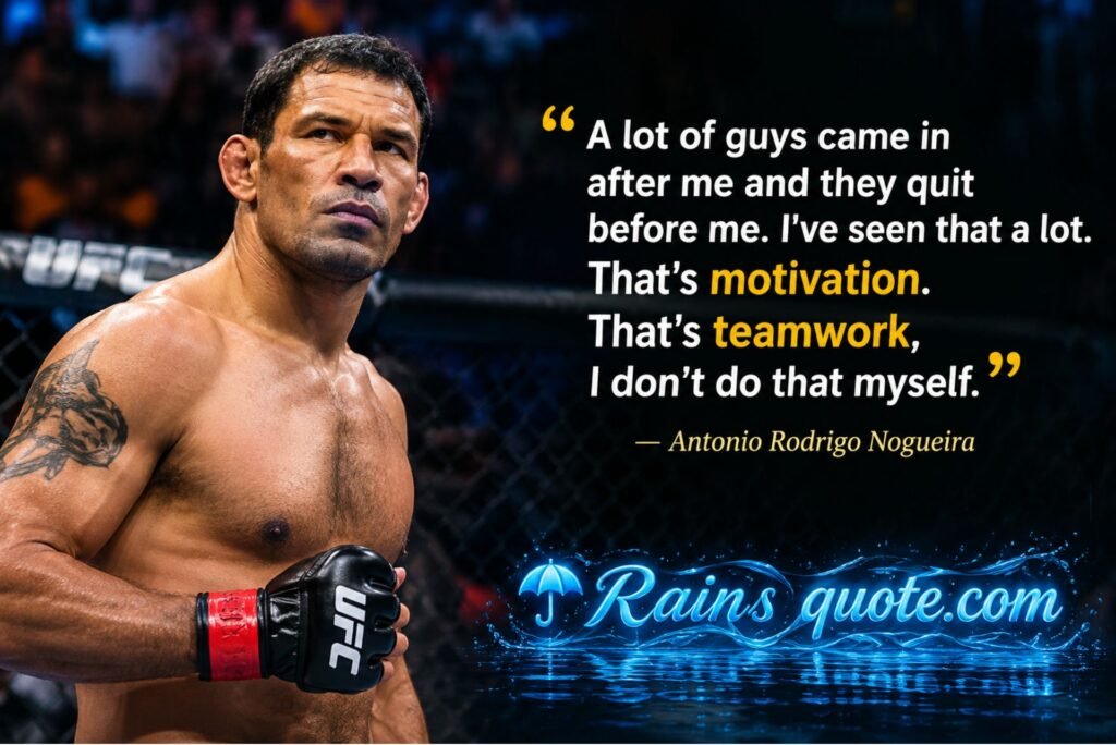 “A lot of guys came in after me and they quit before me. I've seen that a lot. That's motivation. That's teamwork, I don't do that myself.”